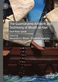 bokomslag The Guantnamo Artwork and Testimony of Moath Al-Alwi