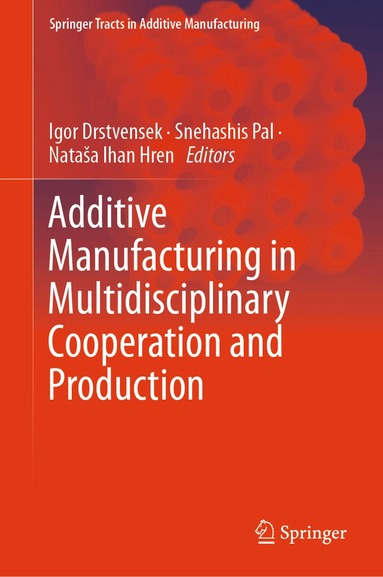 Igor Drstvensek, Snehashis Pal, Nataša Ihan Hren - Additive Manufacturing in Multidisciplinary Cooperation and Production, Inbunden