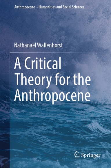 Nathanaël Wallenhorst - Critical Theory for the Anthropocene, Inbunden
