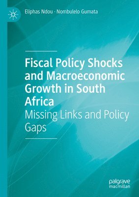 Eliphas Ndou, Nombulelo Gumata - Fiscal Policy Shocks and Macroeconomic Growth in South Africa, Inbunden