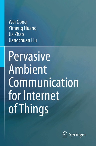 Wei Gong, Yimeng Huang, Jia Zhao, Jiangchuan Liu - Pervasive Ambient Communication for Internet of Things, Häftad