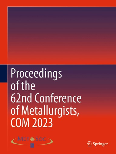 Metallurgy and Materials Society of the Canadian Institute of Mining Metallurgy and Petroleum (CIM) - Proceedings of the 62nd Conference of Metallurgists, COM 2023, Inbunden