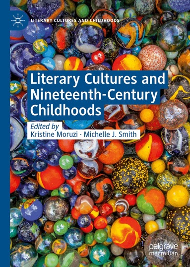 Kristine Moruzi, Michelle J. Smith - Literary Cultures and Nineteenth-Century Childhoods, Inbunden