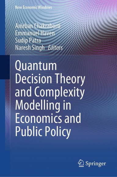 Anirban Chakraborti, Emmanuel Haven, Sudip Patra, Naresh Singh - Quantum Decision Theory and Complexity Modelling in Economics and Public Policy, Inbunden