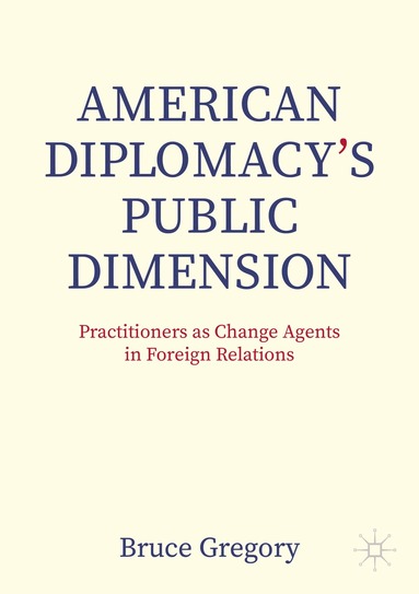 Bruce Gregory - American Diplomacy’s Public Dimension, Häftad