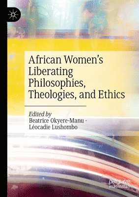bokomslag African Women's Liberating Philosophies, Theologies, and Ethics