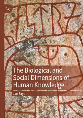 Jan Faye - Biological and Social Dimensions of Human Knowledge, Inbunden