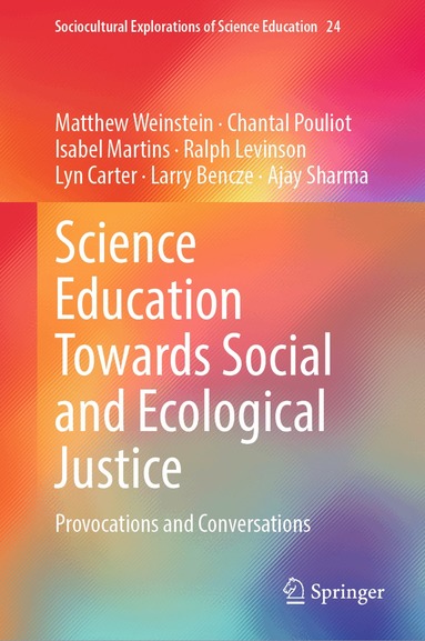 Matthew Weinstein, Chantal Pouliot, Isabel Martins, Ralph Levinson, Lyn Carter, Larry Bencze, Ajay Sharma - Science Education Towards Social and Ecological Justice, Inbunden