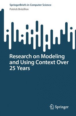 Research on Modeling and Using Context Over 25 Years 1