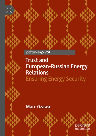 Marc Ozawa - Trust and European-Russian Energy Relations, Inbunden