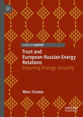 Marc Ozawa - Trust and European-Russian Energy Relations, Inbunden