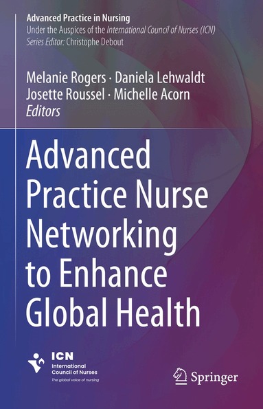 Melanie Rogers, Daniela Lehwaldt, Josette Roussel, Michelle Acorn - Advanced Practice Nurse Networking to Enhance Global Health, Inbunden