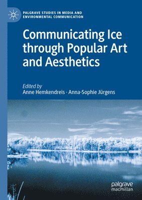 Anne Hemkendreis, Anna-Sophie Jürgens - Communicating Ice through Popular Art and Aesthetics, Inbunden