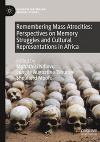 bokomslag Remembering Mass Atrocities: Perspectives on Memory Struggles and Cultural Representations in Africa