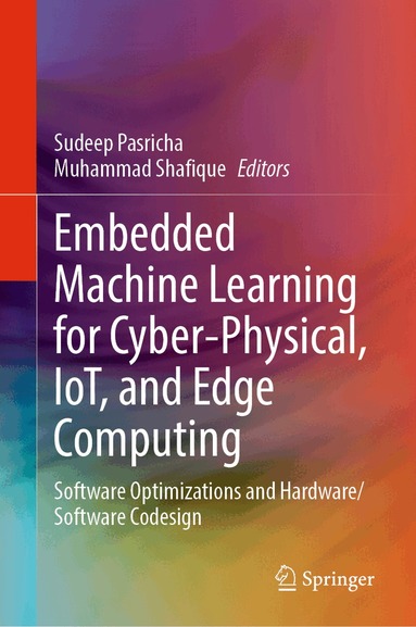 Sudeep Pasricha, Muhammad Shafique - Embedded Machine Learning for Cyber-Physical, IoT, and Edge Computing, Inbunden