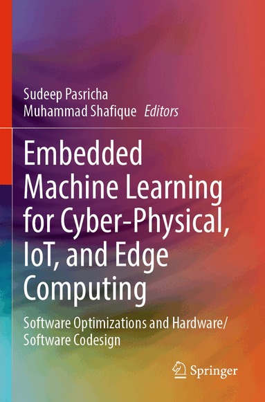 Sudeep Pasricha, Muhammad Shafique - Embedded Machine Learning for Cyber-Physical, IoT, and Edge Computing, Häftad