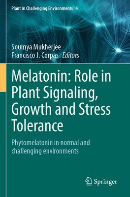 Soumya Mukherjee, Francisco J. Corpas - Melatonin: Role in Plant Signaling, Growth and Stress Tolerance, Häftad