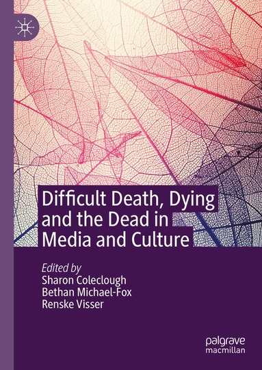 Sharon Coleclough, Bethan Michael-Fox, Renske Visser - Difficult Death, Dying and the Dead in Media and Culture, Inbunden
