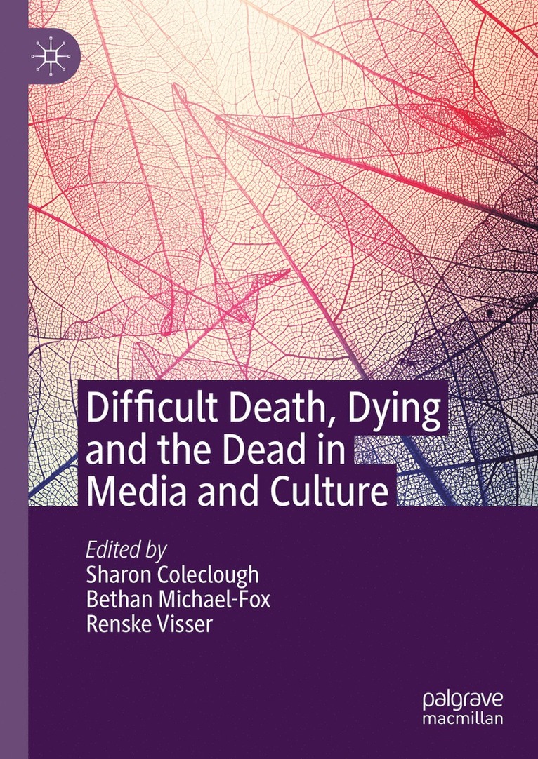 Sharon Coleclough, Bethan Michael-Fox, Renske Visser - Difficult Death, Dying and the Dead in Media and Culture, Inbunden