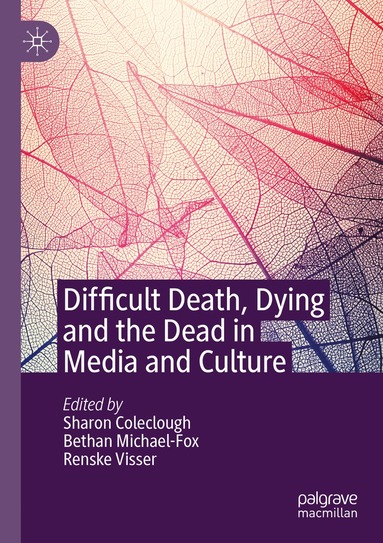 Sharon Coleclough, Bethan Michael-Fox, Renske Visser - Difficult Death, Dying and the Dead in Media and Culture, Häftad