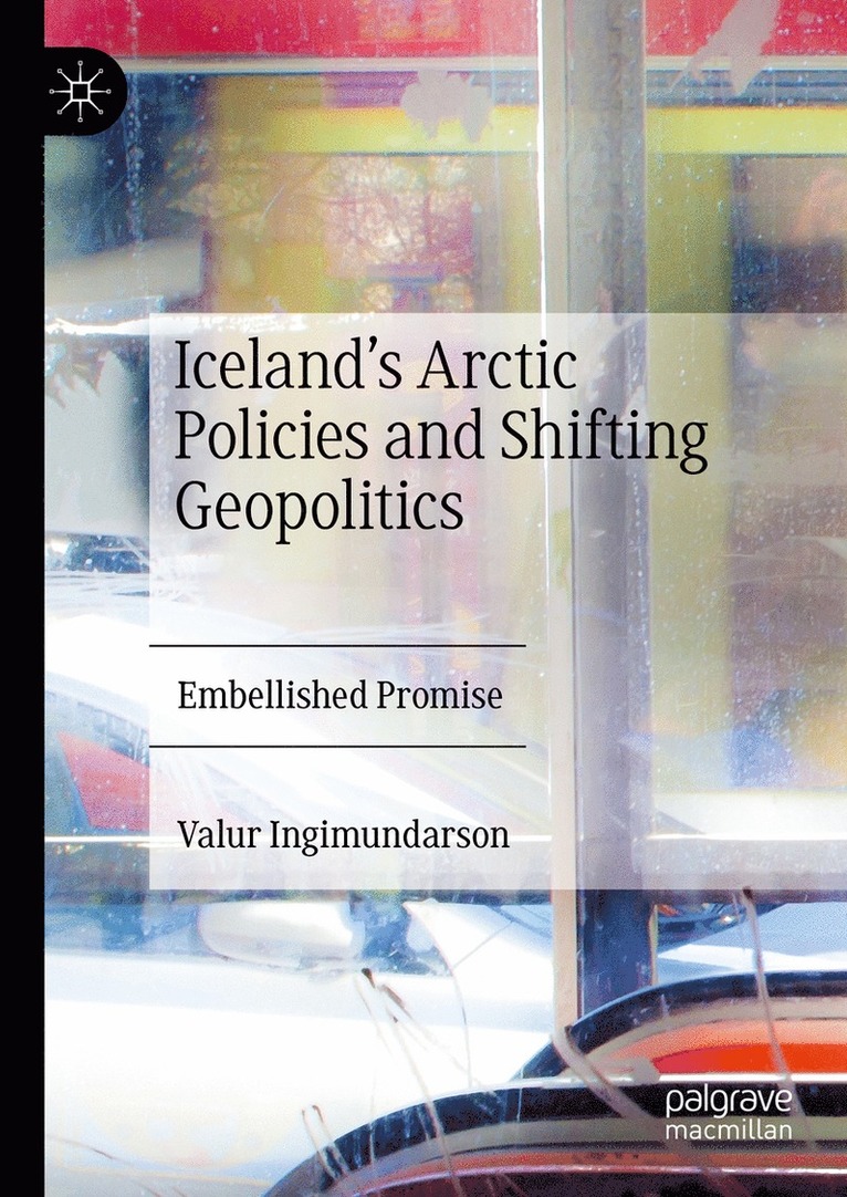 Valur Ingimundarson - Iceland’s Arctic Policies and Shifting Geopolitics, Inbunden