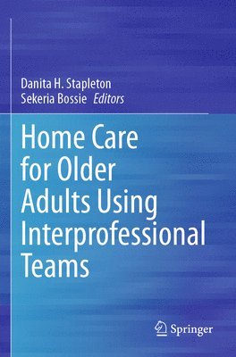 Home Care for Older Adults Using Interprofessional Teams 1