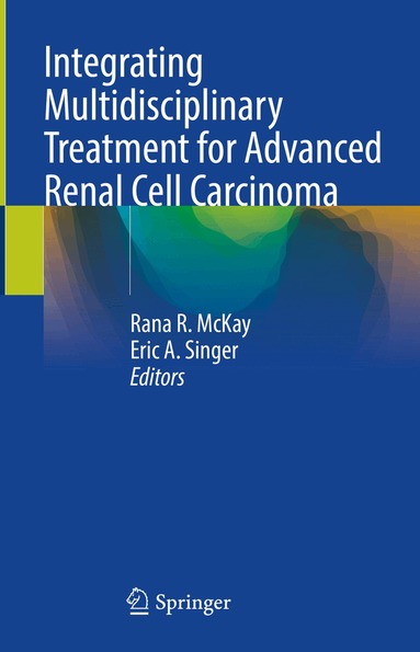 Rana R. McKay, Eric A. Singer - Integrating Multidisciplinary Treatment for Advanced Renal Cell Carcinoma, Inbunden