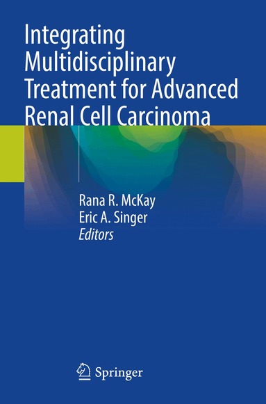 Rana R. McKay, Eric A. Singer - Integrating Multidisciplinary Treatment for Advanced Renal Cell Carcinoma, Häftad