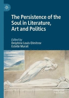 The Persistence of the Soul in Literature, Art and Politics 1