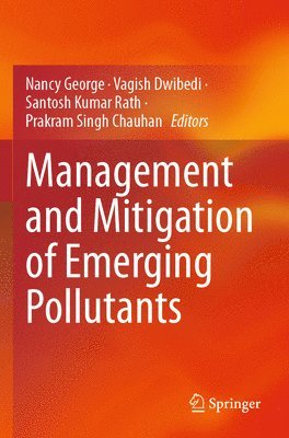 Nancy George, Vagish Dwibedi, Santosh Kumar Rath, Prakram Singh Chauhan - Management and Mitigation of Emerging Pollutants, Häftad