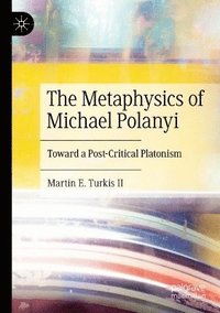 bokomslag The Metaphysics of Michael Polanyi