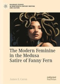 bokomslag The Modern Feminine in the Medusa Satire of Fanny Fern