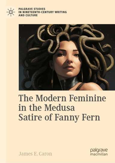 James E. Caron - Modern Feminine in the Medusa Satire of Fanny Fern, Inbunden