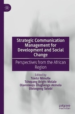 Tsietsi Mmutle, Tshepang Bright Molale, Olanrewaju Olugbenga Akinola, Olebogeng Selebi - Strategic Communication Management for Development and Social Change, Häftad