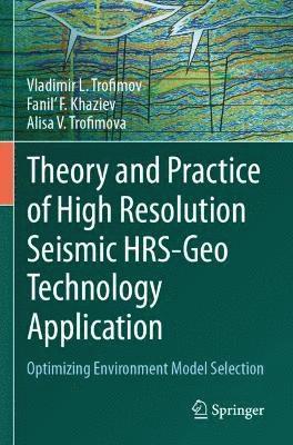 Vladimir L. Trofimov, Fanil' F. Khaziev, Alisa V. Trofimova - Theory and Practice of High Resolution Seismic HRS-Geo Technology Application, Häftad