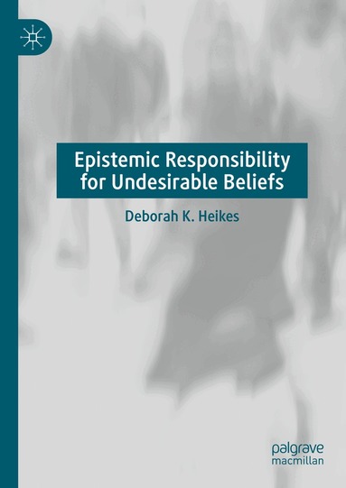Deborah K. Heikes - Epistemic Responsibility for Undesirable Beliefs, Inbunden