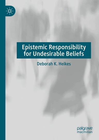 Deborah K. Heikes - Epistemic Responsibility for Undesirable Beliefs, Häftad
