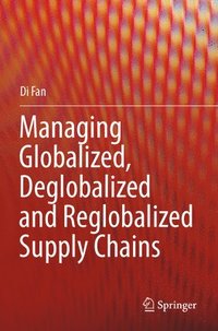 bokomslag Managing Globalized, Deglobalized and Reglobalized Supply Chains