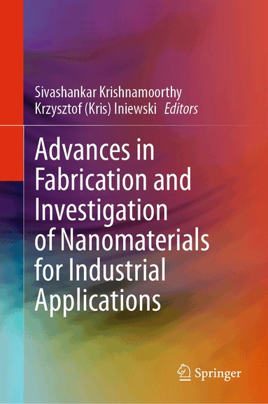Sivashankar Krishnamoorthy, Krzysztof (Kris) Iniewski - Advances in Fabrication and Investigation of Nanomaterials for Industrial Applications, Inbunden