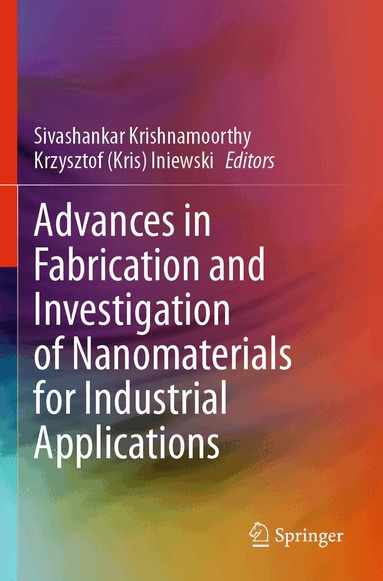Sivashankar Krishnamoorthy, Krzysztof (Kris) Iniewski - Advances in Fabrication and Investigation of Nanomaterials for Industrial Applications, Häftad