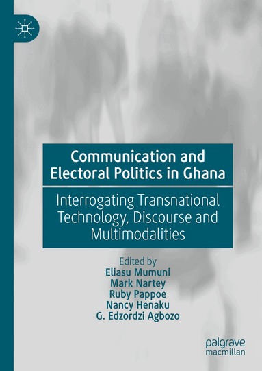 Eliasu Mumuni, Mark Nartey, Ruby Pappoe, Nancy Henaku, G. Edzordzi Agbozo - Communication and Electoral Politics in Ghana, Inbunden