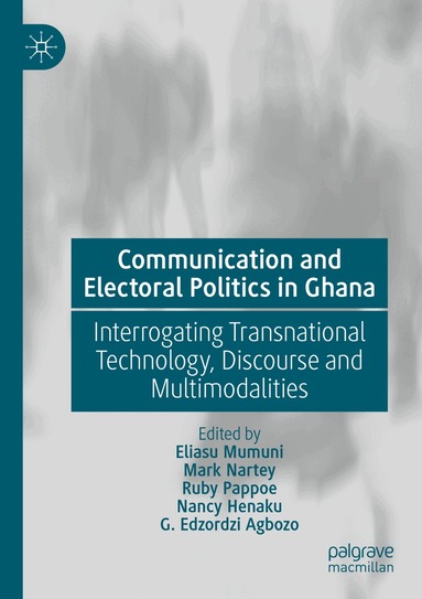 Eliasu Mumuni, Mark Nartey, Ruby Pappoe, Nancy Henaku, G. Edzordzi Agbozo - Communication and Electoral Politics in Ghana, Häftad