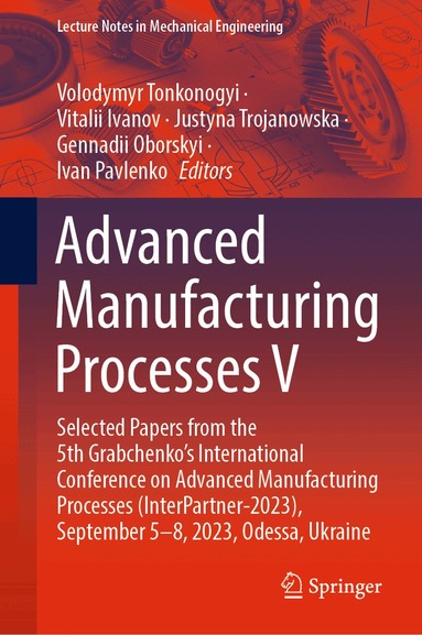 Volodymyr Tonkonogyi, Vitalii Ivanov, Justyna Trojanowska, Gennadii Oborskyi, Ivan Pavlenko - Advanced Manufacturing Processes V, Inbunden