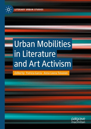 Patricia García, Anna-Leena Toivanen - Urban Mobilities in Literature and Art Activism, Inbunden