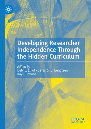 Dely L. Elliot, Søren S. E. Bengtsen, Kay Guccione - Developing Researcher Independence Through the Hidden Curriculum, Inbunden