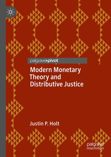 Justin P. Holt - Modern Monetary Theory and Distributive Justice, Inbunden