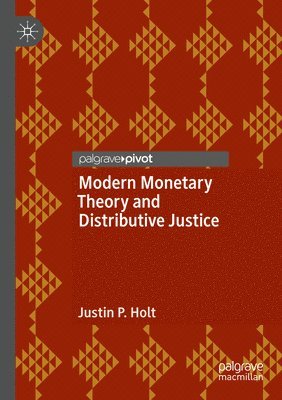 Justin P. Holt - Modern Monetary Theory and Distributive Justice, Häftad