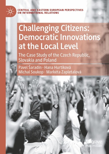 Pavel Šaradín, Hana Hurtíková, Michal Soukop, Markéta Zapletalová, Agnieszka Zogata-Kusz, Ewa Ganowicz - Challenging Citizens: Democratic Innovations at the Local Level, Inbunden