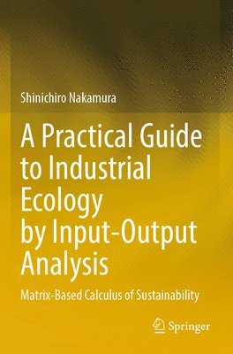 bokomslag A Practical Guide to Industrial Ecology by Input-Output Analysis