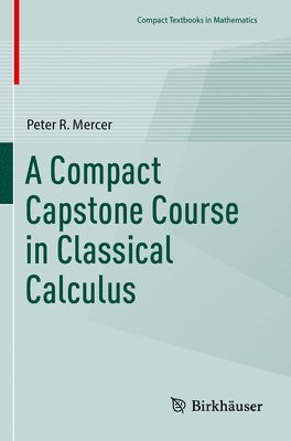 bokomslag A Compact Capstone Course in Classical Calculus